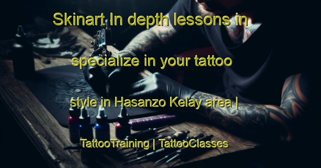 Skinart In-depth lessons in specialize in your tattoo style in Hasanzo Kelay area | TattooTraining | TattooClasses | SkinartTraining-Afghanistan